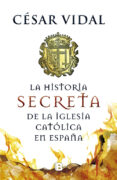 LA HISTORIA SECRETA DE LA IGLESIA CATOLICA EN ESPAA de VIDAL, CESAR 