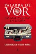 PALABRA DE VOR: LAS MAFIAS RUSAS EN ESPAA de MUOZ, PABLO   MORCILLO, CRUZ 