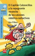 14 EL CAPITAN CALZONCILLOS Y LA REPUGNANTE REVANCHA DE LOS CALZO- NES ROBOTICO-RADIACTIVOS de PILKEY, DAV 