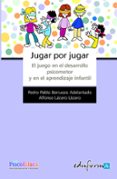 JUGAR POR JUGAR: EL JUEGO EN EL DESARROLLO PSICOMOTOR Y APREDIZAJ E INFANTIL de LAZARO LAZARO, ALFONSO 