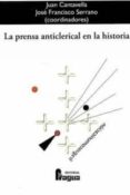 LA PRENSA ANTICLERICAL EN LA HISTORIA de CANTAVELLA, JUAN  SERRANO, JOSE FRANCISCO 