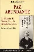 PAZ ABUNDANTE: BIOGRAFIA DE MORIHEI UESHIBA, FUNDADOR DEL AIKIDO de STEVENS, JOHN 