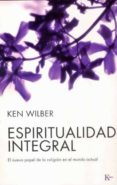ESPIRITUALIDAD INTEGRAL de WILBER, KEN 