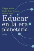 EDUCAR EN LA ERA PLANETARIA de CIURANA, EMILIO ROGER  MOTTA, RAUL D.  MORIN, EDGAR 