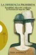 LA DIFERENCIA PROHIBIDA: SEXUALIDAD, EDUCACION Y VIOLENCIA: LA HE RENCIA DE MAYO DE 1968 di ANATRELLA, TONY 