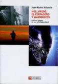 HOLLYWOOD, EL PENTAGONO Y WASHINGTON: LOS TRES ACTORES DE UNA EST RATEGIA GLOBAL di VALANTIN, JEAN MICHEL 