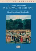 LA VIDA COTIDIANA EN LA ESPAA DEL SIGLO XVIII de GARCIA HURTADO, MANUEL-REYES 