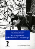 LA ENERGA VISIBLE. JACKSON POLLOCK. UNA ANTOLOGA di VV.AA. 