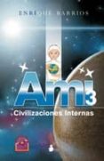 AMI 3, CIVILIZACIONES INTERNAS de BARRIOS, ENRIQUE 