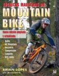 TECNICAS MAESTRAS MOUNTAIN BIKE: NUEVA EDICION AMPLIADA Y ACTUALI ZADA di LOPES, BRIAN 