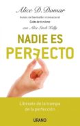 NADIE ES PERFECTO: LIBERATE DE LA TRAMPA DE LA PERFECCION di DOMAR, ALICE D. 