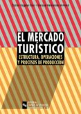 EL MERCADO TURISTICO: ESTRUCTURA, OPERACIONES Y PROCESOS DE PRODU CCION de HERNANDEZ ARMAND, ENRIQUE  VOGELER RUIZ, CARLOS 
