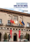GUIA PARA LA IMPLANTACION DE UN SISTEMA DE GESTION DE LA CALIDAD UNE-EN ISO 9001 EN LA ADMINISTRACION PUBLICA LOCAL di ABADIA TIRADO, JOSE 