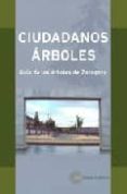 CIUDADANOS ARBOLES: GUIA DE LOS ARBOLES DE ZARAGOZA de DELGADO ECHEVERRIA, JAVIER 