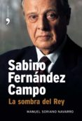 SABINO FERNANDEZ CAMPO: LA SOMBRA DEL REY de SORIANO NAVARRO, MANUEL 