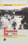 EL ENSANCHE SUR EN LA FORMACIN DEL MODERNO MADRID (1860-1931) de VICENTE, FERNANDO 