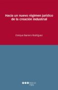 HACIA UN NUEVO REGIMEN JURIDICO DE LA CREACION INDUSTRIAL de BARRERO RODRIGUEZ, ENRIQUE 
