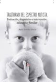 TRASTORNO DEL ESPECTRO AUTISTA. EVALUACION, DIAGNOSTICO E INTERVE NCION EDICATIVA Y FAMILIAR de SANCHEZ ANEAS, ASELA 