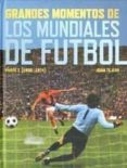 GRANDES MOMENTOS DE LOS MUNDIALES DE FUTBOL de TEJERO, JUAN 