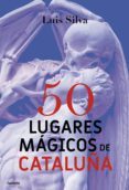 50 LUGARES MAGICOS DE CATALUA di SILVA, LUIS 