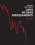 PRINCIPIOS PARA SUPERAR CRISIS DE GRAN ENDEUDAMIENTO di DALIO, RAY 