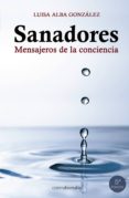 SANADORES: MENSAJEROS DE LA CONCIENCIA (5 ED.) de ALBA GONZALEZ, LUISA 