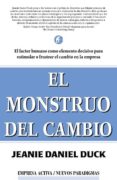 EL MONSTRUO DEL CAMBIO: EL FACTOR HUMANO COMO ELEMENTO DECISIVO P ARA ESTIMULAR O FRUSTAR EL CAMBIO EN LA EMPRESA di DUCK, JEANIE DANIEL 