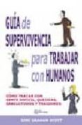GUIA DE SUPERVIVENCIA PARA TRABAJAR CON HUMANOS: COMO TRATAR CON GENTE DIFICIL, QUEJICAS, SABELOTODOS Y TRAIDORES di SCOTT, GINI GRAHAM 