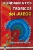 FUNDAMENTOS TEORICOS DEL JUEGO di GARCIA FERNANDEZ, PEDRO 
