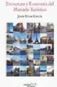 ESTRUCTURA Y ECONOMIA DEL MERCADO TURISTICO de RIVAS GARCIA, JESUS 