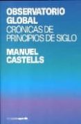 OBSERVATORIO GLOBAL: CRONICAS DE PRINCIPIOS DE SIGLO de CASTELLS, MANUEL 