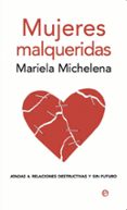 MUJERES MALQUERIDAS: ATADAS A RELACIONES DESTRUCTIVAS Y SIN FUTUR O de MICHELENA, MARIELA 