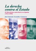 LA DERECHA CONTRA EL ESTADO: EL LIBERALISMO AUTORITARIO EN ESPAA (1833-2008) di GONZALEZ CASANOVA, J.A. 