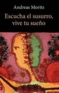 ESCUCHA EL SUSURRO, VIVE TU SUEO de MORITZ, ANDREAS 