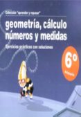 GEOMETRIA, CALCULO, NUMEROS Y MEDIDAS (6 PRIMARIA): EJERCICIOS P RACTICOS CON SOLUCIONES di VV.AA. 