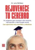REJUVENECE TU CEREBRO: UN PROGRAMA PARA CONSEGUIR MAS MEMORIA, MA S ATENCION Y MAS ENERGIA MENTAL: CON EJERCICIOS MUY SENCILLOS Y EFECTIVOS di MCCLEARY, LARRY 