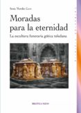 MORADAS PARA LA ETERNIDAD: LA ESCULTURA FUNERARIA GOTICA TOLEDANA de MORALES CANO, SONIA 