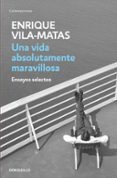 UNA VIDA ABSOLUTAMENTE MARAVILLOSA de VILA-MATAS, ENRIQUE 