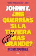 JOHNNY, ME QUERRIAS SI LA TUVIERA MAS GRANDE? di PURNELL, BRONTEZ 