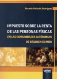 IMPUESTO SOBRE LA RENTA DE LAS PERSONAS FISICAS EN LAS COMUNIDADES AUTONOMAS DE REGIMEN COMUN di PALLARES RODRIGUEZ, ROSARIO 
