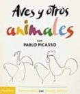 AVES Y OTROS ANIMALES (PRIMEROS PASOS CON GRANDES ARTISTAS) de PICASSO, PABLO 