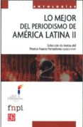 LO MEJOR DEL PERIODISMO DE AMERICA LATINA II: SELECCION DE TEXTOS DEL PREMIO NUEVO PERIODISMO CEMEX + FNPI di VV.AA. 