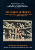 RELEGADOS AL MARGEN: MARGINALIDAD Y ESPACIOS MARGINALES EN LA CUL TURA MEDIEVAL de MONTEIRA ARIAS, INES  MUOZ MARTINEZ, ANA BELEN 