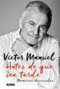 ANTES DE QUE SEA TARDE: MEMORIAS DESCOSIDAS de VICTOR MANUEL 