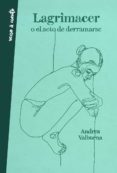 LAGRIMACER O EL ACTO DE DERRAMARSE di VALBUENA, ANDREA 