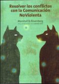 RESOLVER LOS CONFLICTOS CON LA COMUNICACION NO VIOLENTA: UNA CONVERSACION CON GABRIELLE SEILS de ROSENBERG, MARSHALL B.  SEILS, GABRIELE 