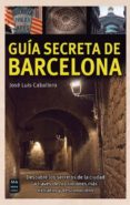 GUIA SECRETA DE BARCELONA de CABALLERO, JOSE LUIS 