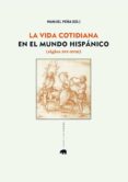 VIDA COTIDIANA EN EL MUNDO HISPANICO di PEA, MANUEL 