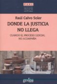 DONDE LA JUSTICIA NO LLEGA: CUANDO EL PROCESO JUDICIAL NO ACOMPAA di CALVO SOLER, RAUL 