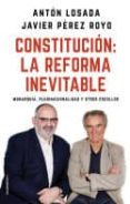 CONSTITUCION: LA REFORMA INEVITABLE: MONARQUIA, PLURINACIONALIDAD Y OTROS ESCOLLOS de LOSADA, ANTON  PEREZ ROYO, JAVIER 